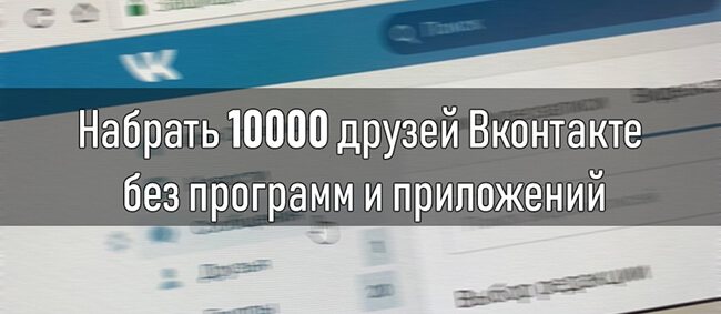 Набрать 10000 друзей Вконтакте без программ и приложений
